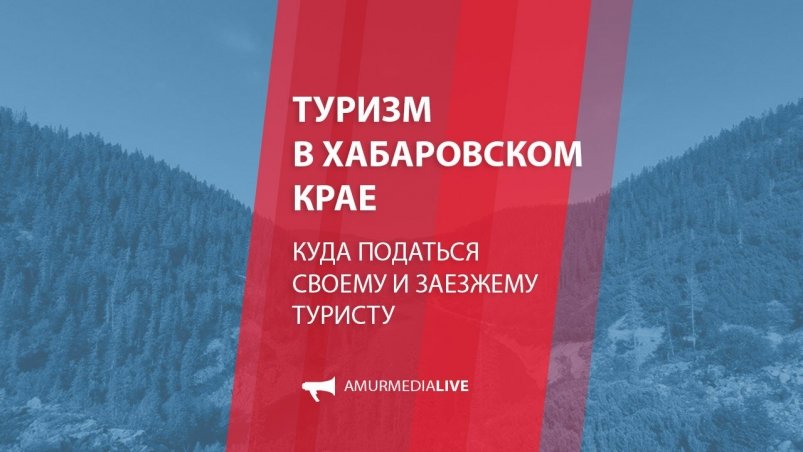 Куда поехать туристу в Хабаровском крае: расскажут эксперты